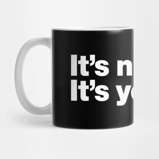 It's not me. It's you. Mug